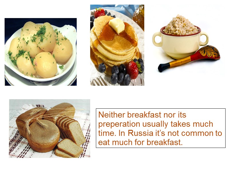 Traditional foods of  Russian cuisine have some common ingredients, such as potatoes, wheat